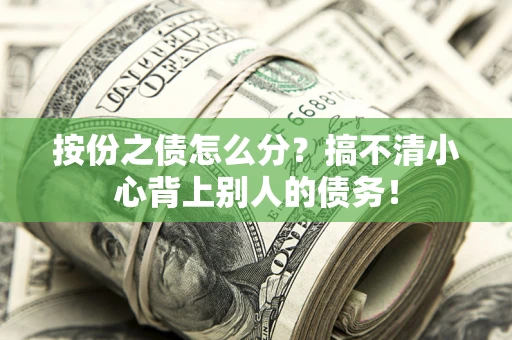 北京按份之债怎么分?搞不清小心背上别人的债务! 北京按份之债怎么分?搞不清小心背上别人的债务!